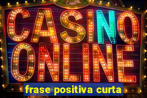 frase positiva curta